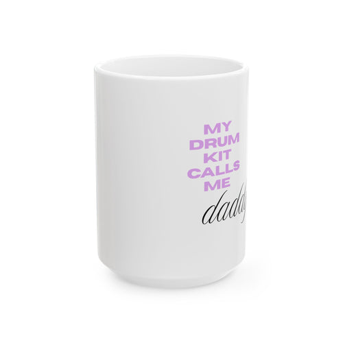 Drummer Dad Ceramic Mug – “My Drum Kit Calls Me Daddy” 11oz/15oz