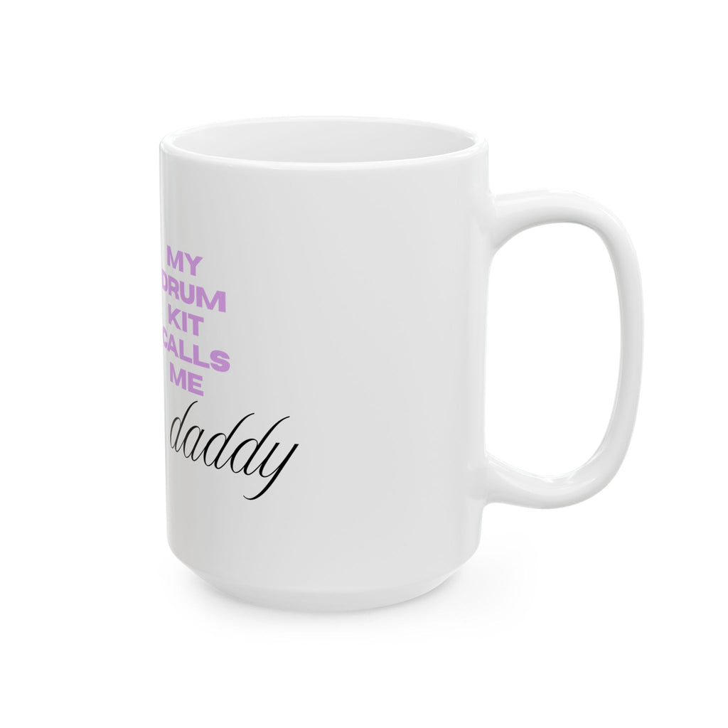 Drummer Dad Ceramic Mug – “My Drum Kit Calls Me Daddy” 11oz/15oz