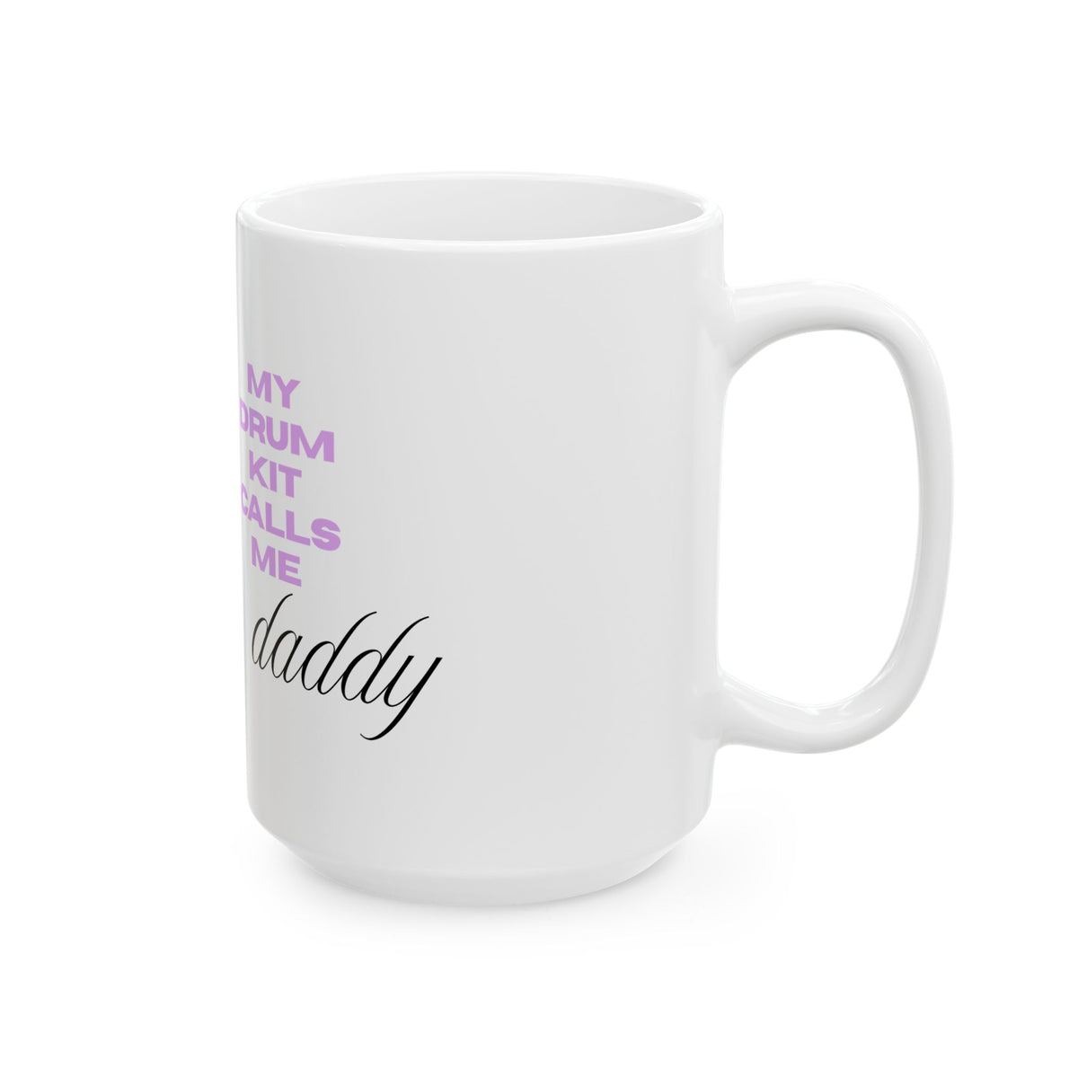 Drummer Dad Ceramic Mug – “My Drum Kit Calls Me Daddy” 11oz/15oz